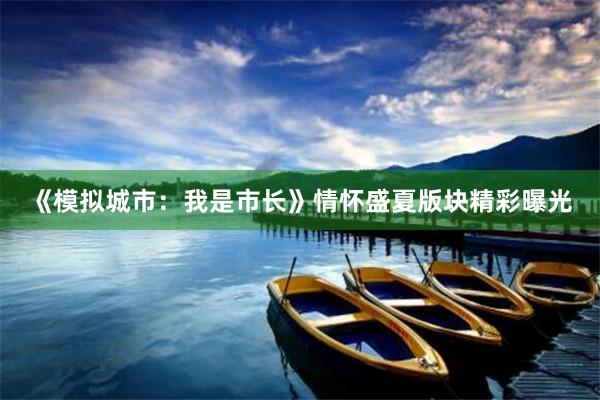 《模拟城市：我是市长》情怀盛夏版块精彩曝光