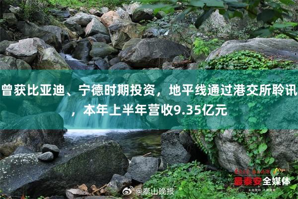 曾获比亚迪、宁德时期投资，地平线通过港交所聆讯，本年上半年营收9.35亿元